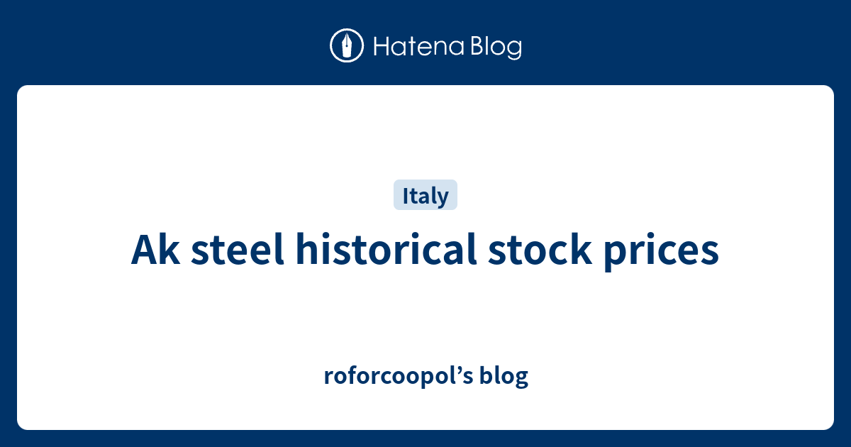 Ak steel historical stock prices roforcoopol’s blog