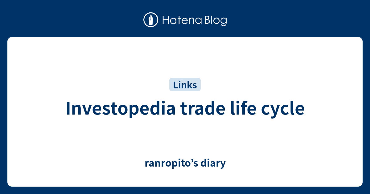 Investopedia trade life cycle ranropito’s diary
