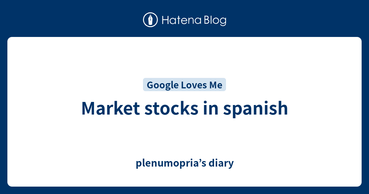 Market stocks in spanish plenumopria’s diary