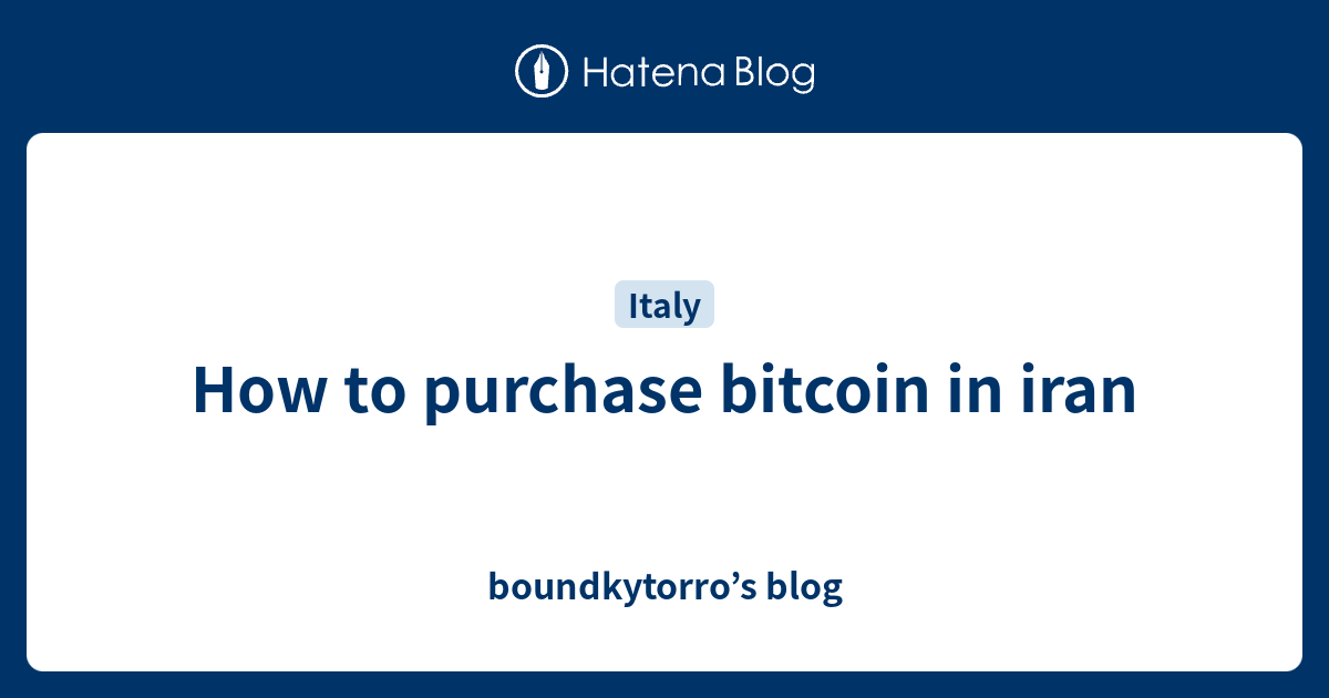How to purchase bitcoin in iran boundkytorro’s blog