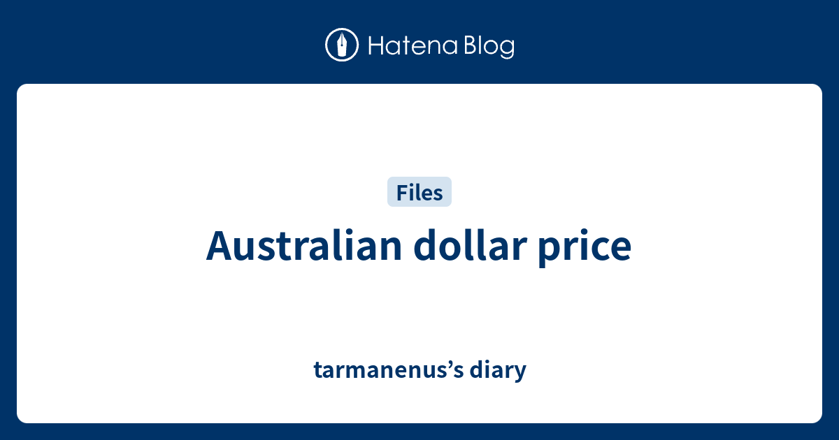 Australian dollar price tarmanenus’s diary