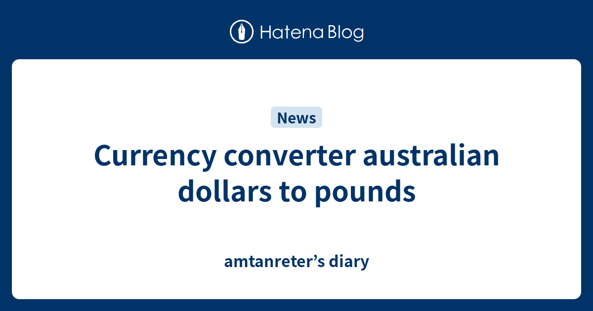 Currency Converter Australian Dollars To Pounds Amtanreter S Diary - dollar to robux converter