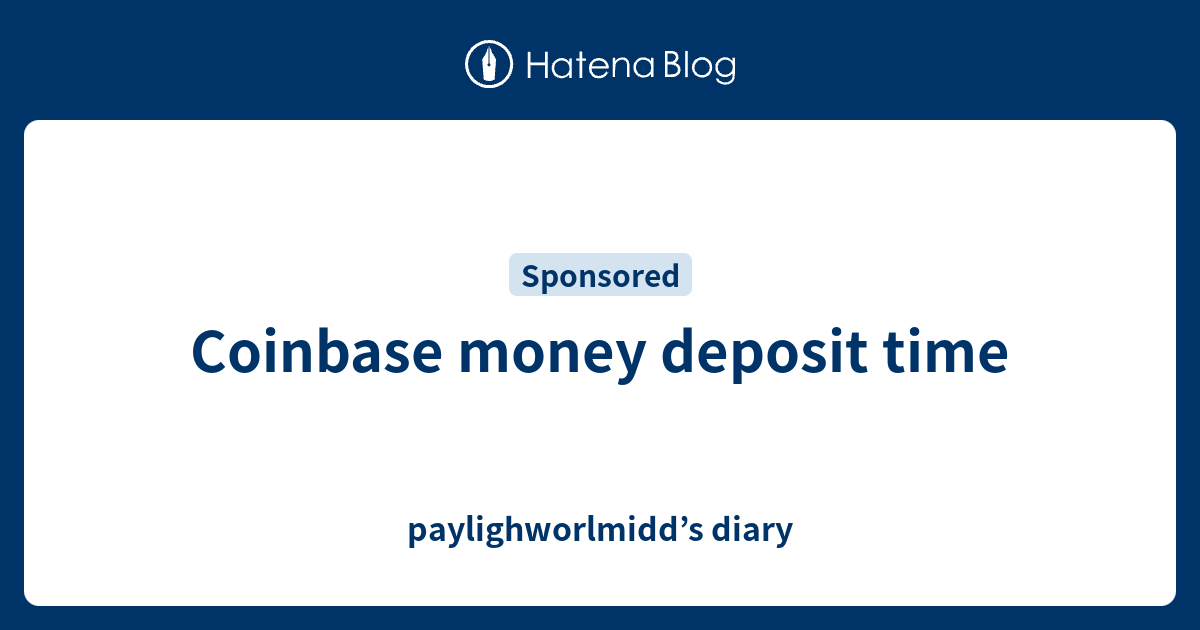 coinbase deposit time