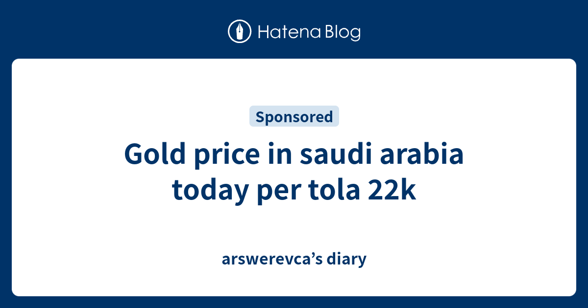 Gold Price In Saudi Arabia Today Per Tola 22k Arswerevca S Diary