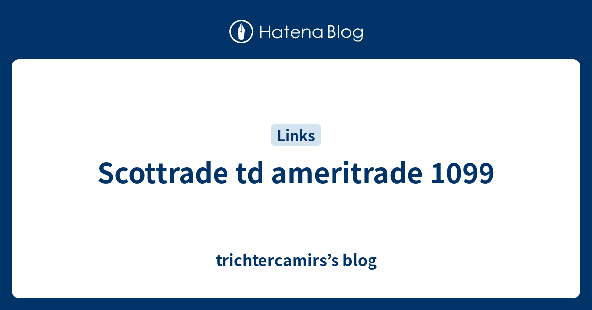 Scottrade td ameritrade 1099 trichtercamirs’s blog