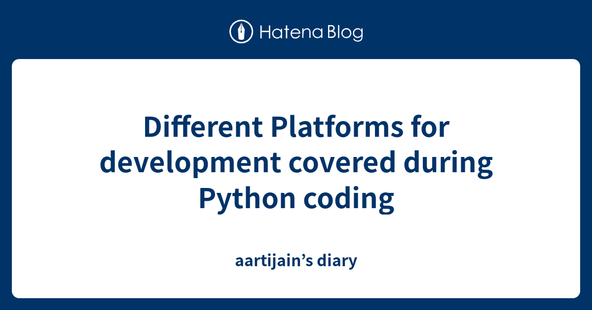 Different Platforms for development covered during Python coding ...