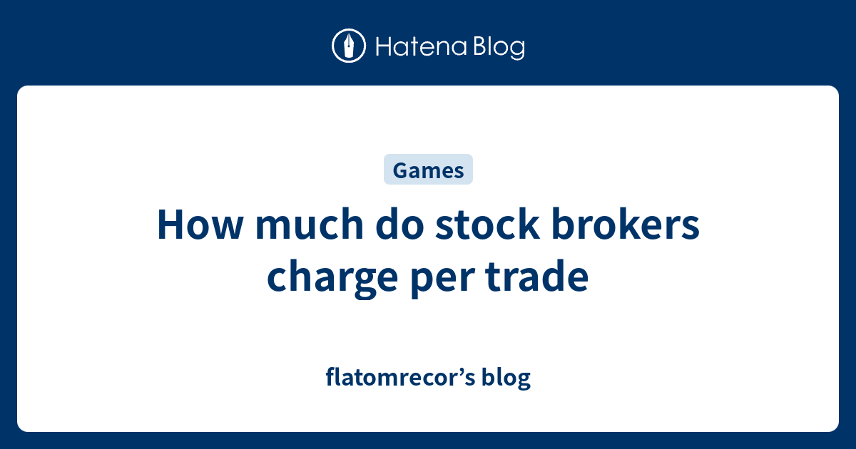 How much do stock brokers charge per trade flatomrecor’s blog