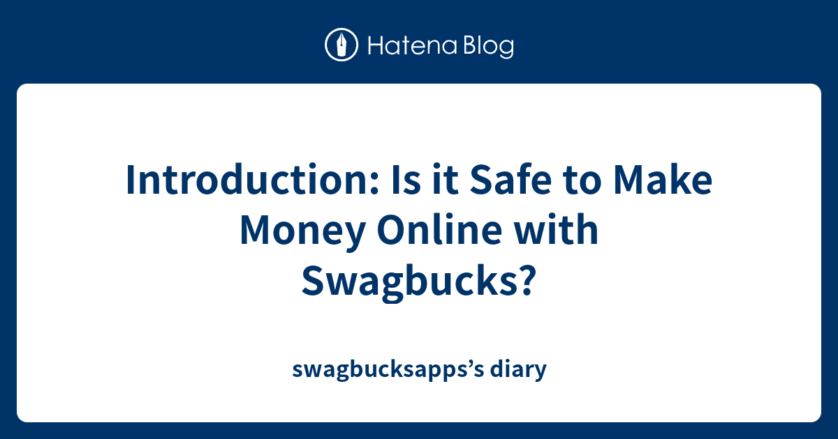 Introduction Is it Safe to Make Money Online with Swagbucks