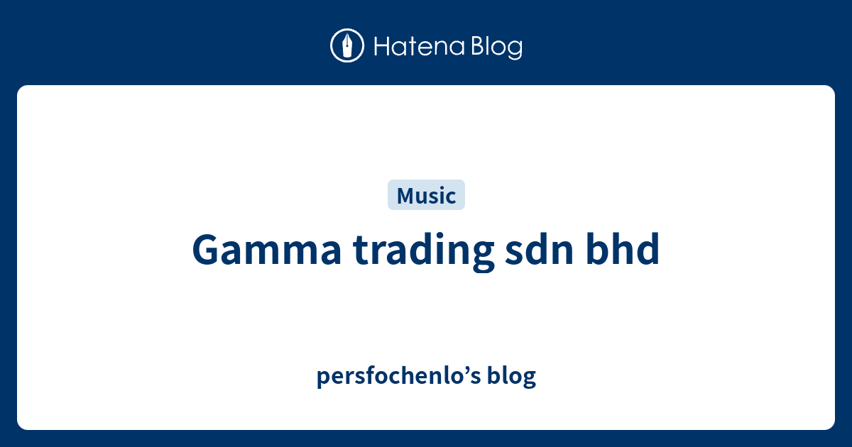 Gamma Trading Sdn Bhd Persfochenlo S Blog