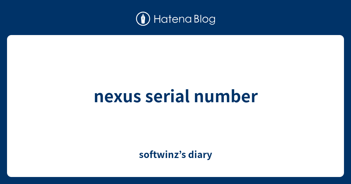 nexus serial number softwinz’s diary