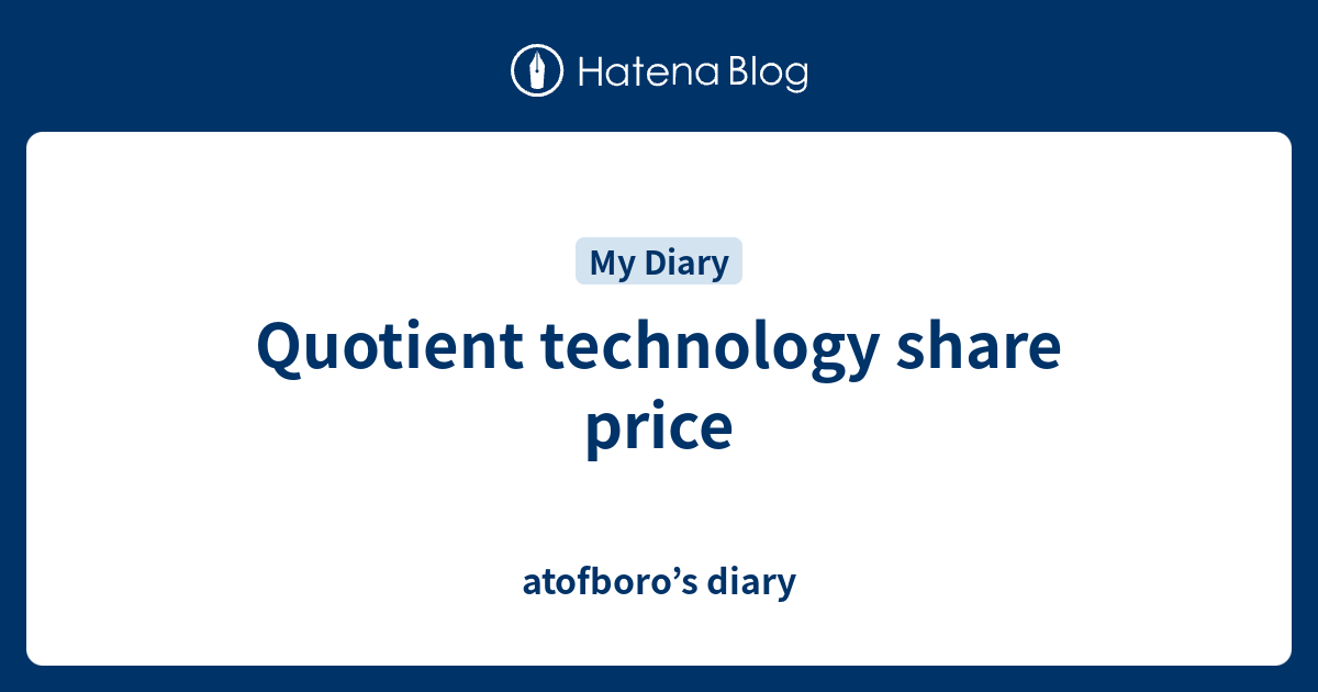 Quotient technology share price atofboro’s diary
