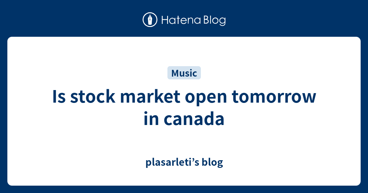 Is stock market open tomorrow in canada plasarleti’s blog
