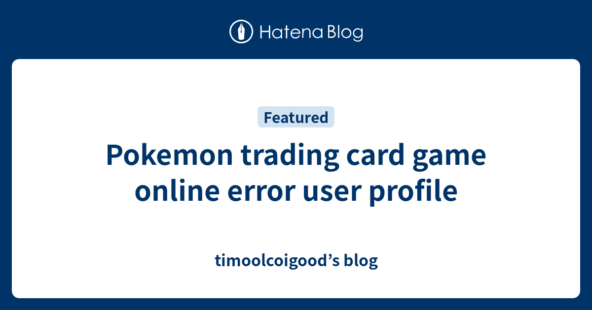 Pokemon Trading Card Game Online Error User Profile Timoolcoigood S Blog