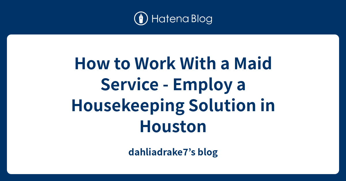 How to Work With a Maid Service Employ a Housekeeping Solution in