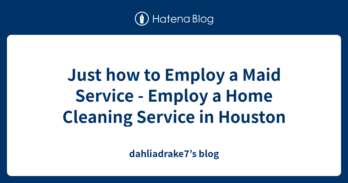 Just how to Employ a Maid Service Employ a Home Cleaning Service in