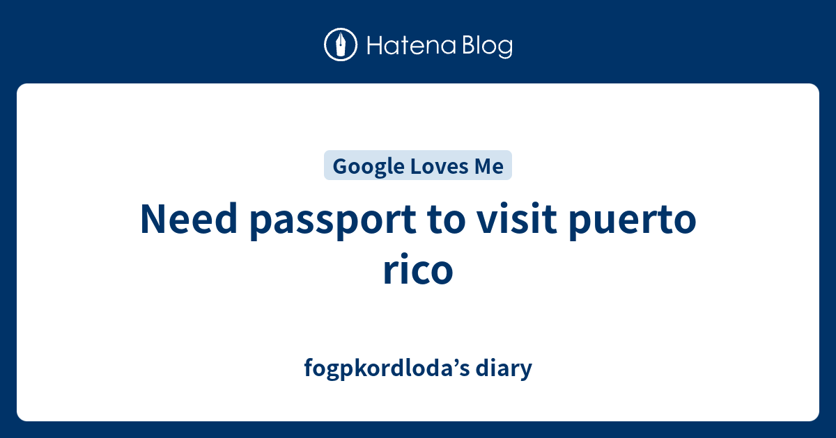 Need passport to visit puerto rico fogpkordloda’s diary