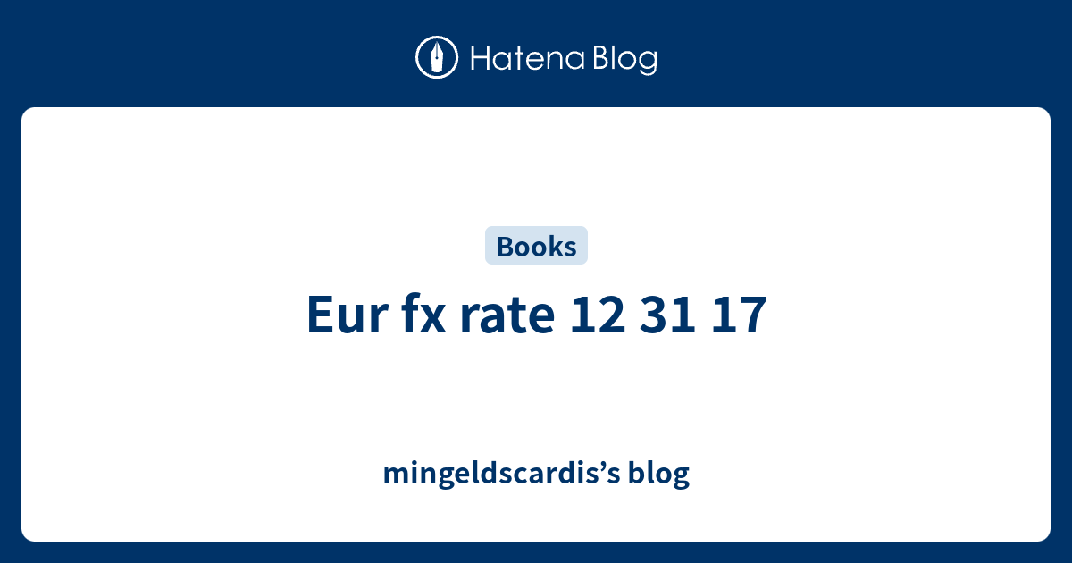 eur-fx-rate-12-31-17-mingeldscardis-s-blog