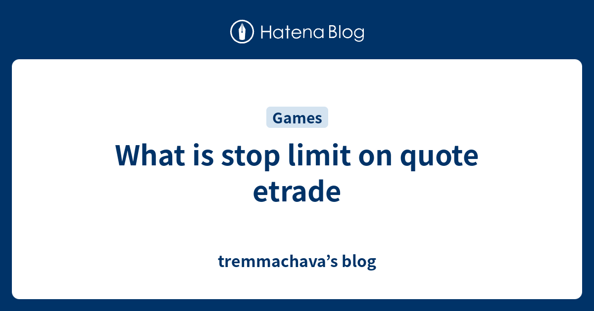 what-is-stop-limit-on-quote-etrade-tremmachava-s-blog