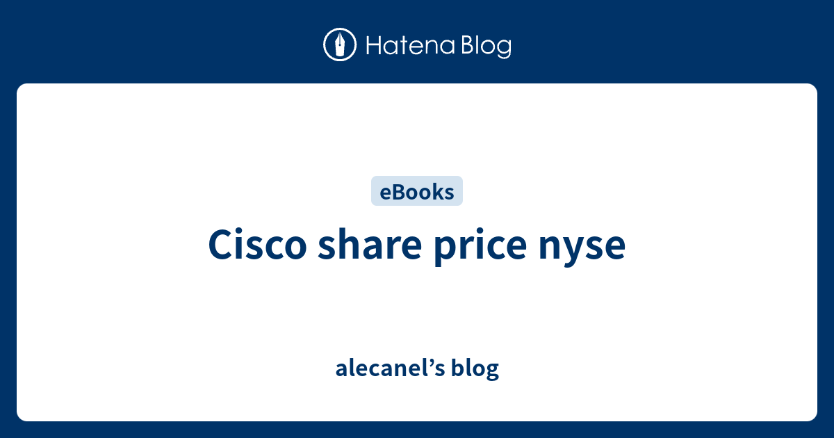 cisco-share-price-nyse-alecanel-s-blog