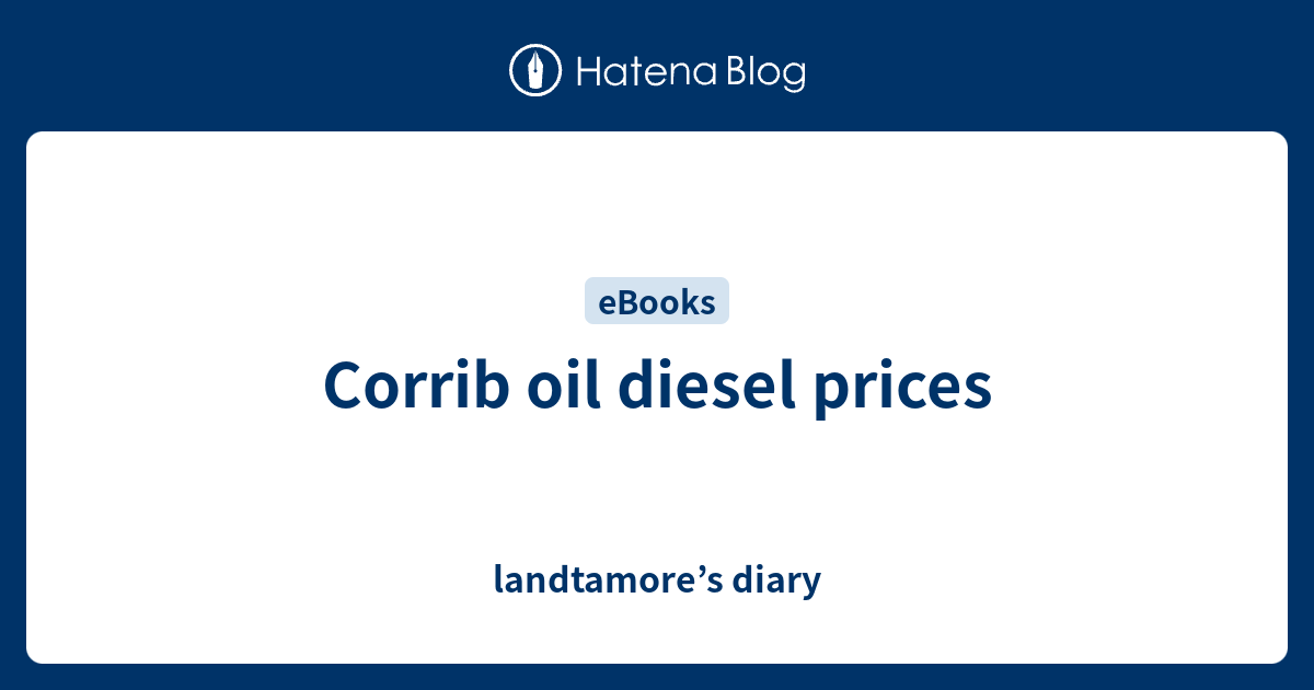 Corrib oil diesel prices - landtamore's diary