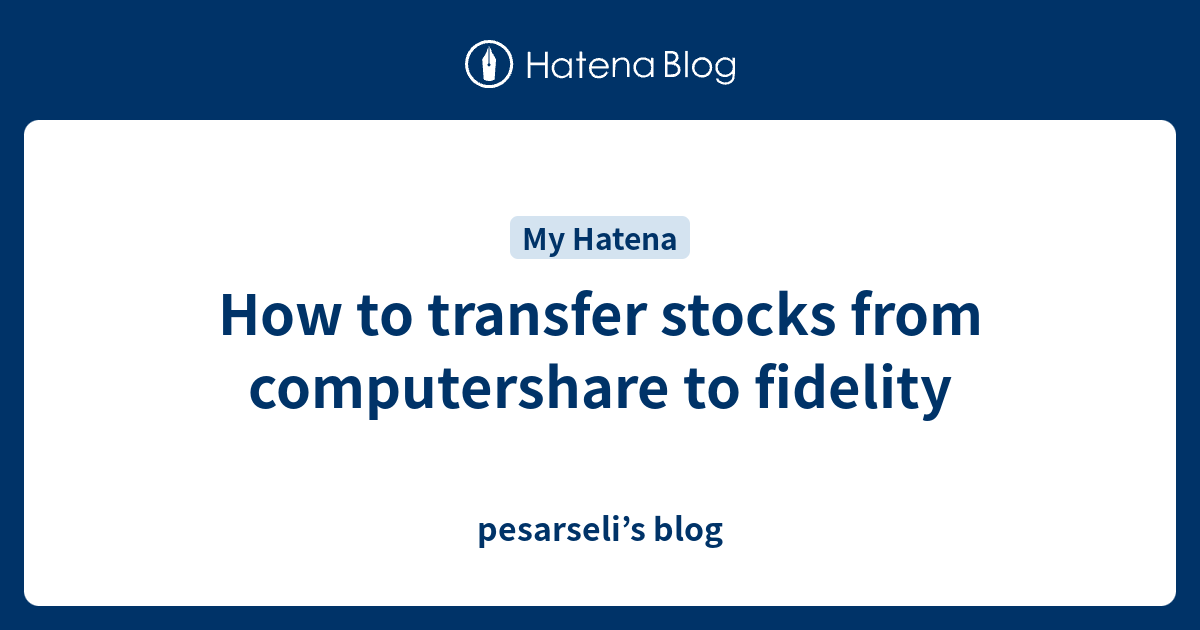 How to transfer stocks from computershare to fidelity pesarseli’s blog