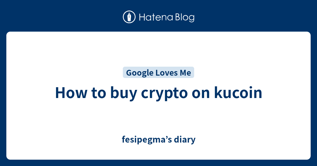 How to buy crypto on kucoin fesipegma’s diary