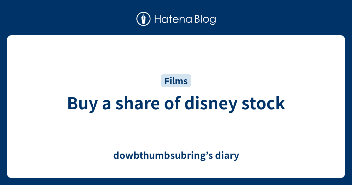 Buy a share of disney stock dowbthumbsubring’s diary