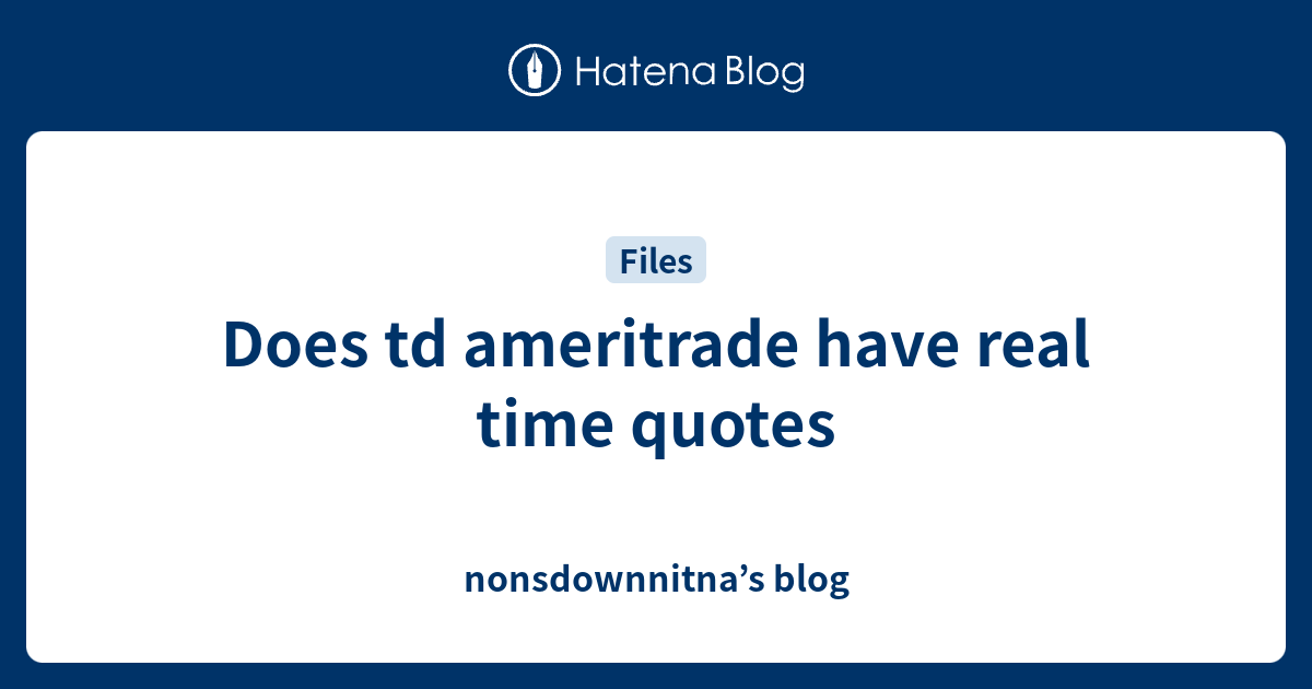 Does td ameritrade have real time quotes nonsdownnitna’s blog