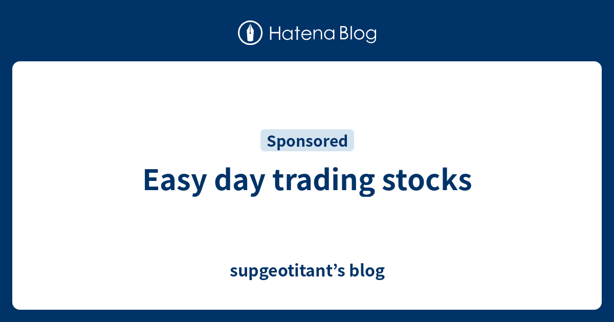 Easy Day Trading Stocks Supgeotitant s Blog