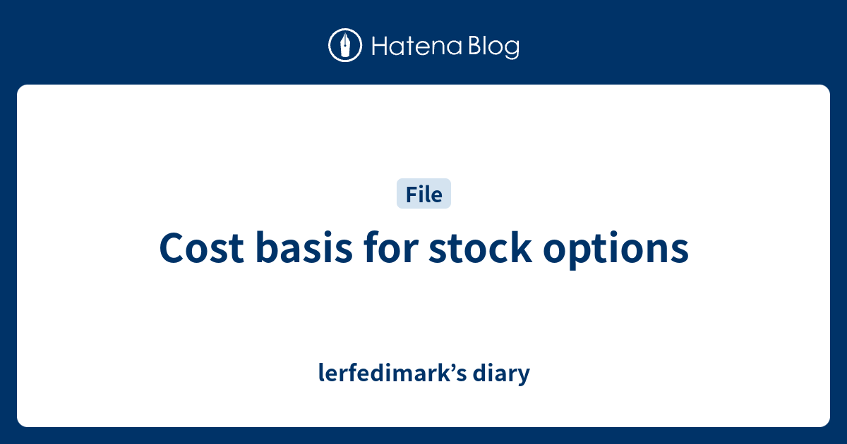 Cost basis for stock options lerfedimark’s diary
