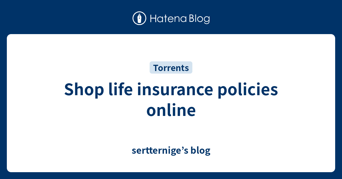 Shop life insurance policies online - sertternige’s blog
