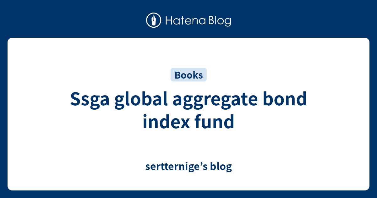 Ssga global aggregate bond index fund - sertternige’s blog