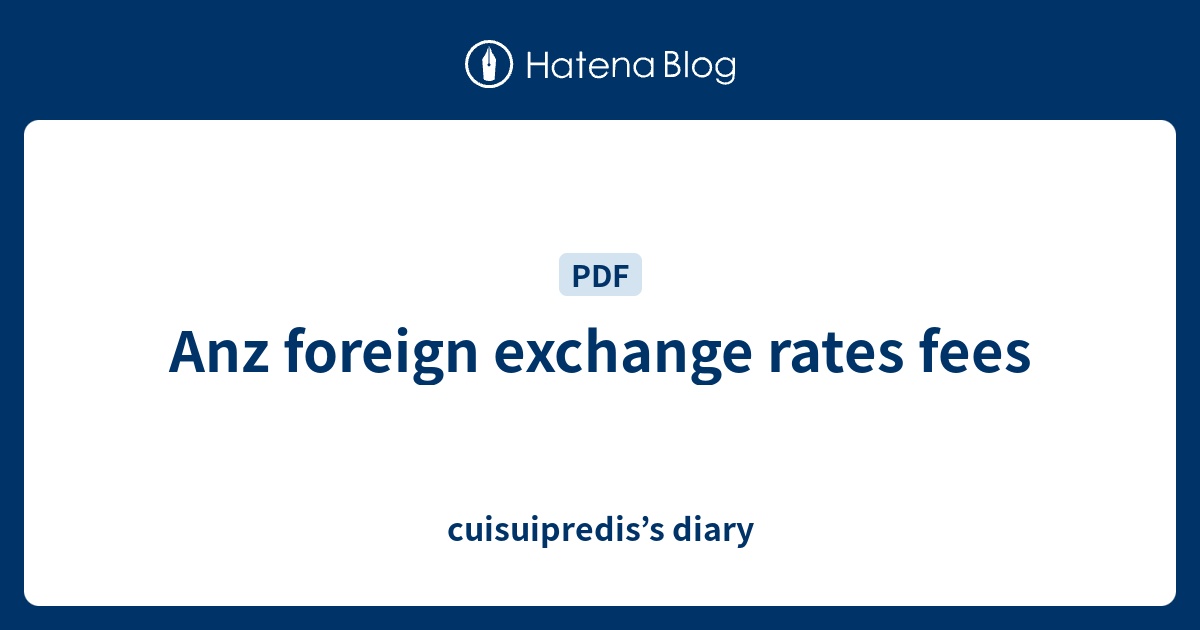 Anz foreign exchange rates fees cuisuipredis’s diary