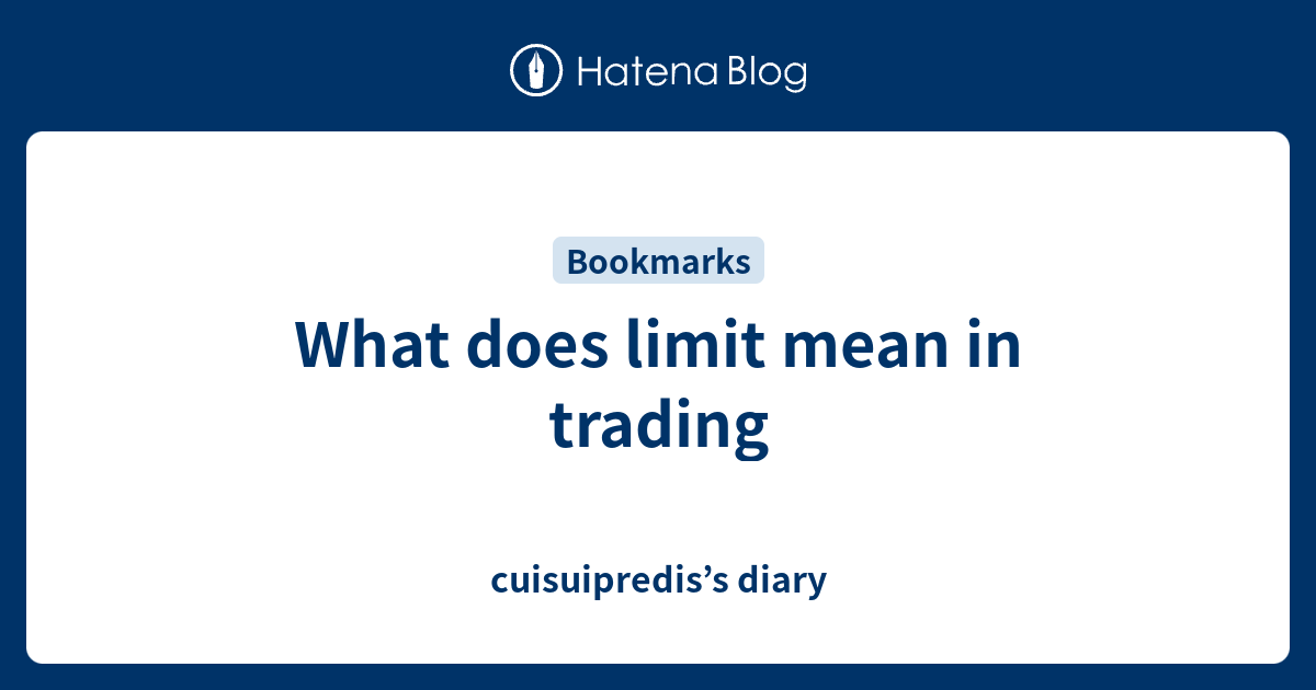 what-does-limit-mean-in-trading-cuisuipredis-s-diary