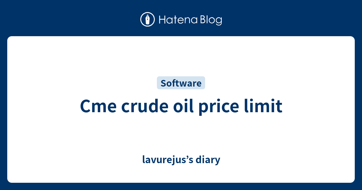 Cme crude oil price limit lavurejus’s diary