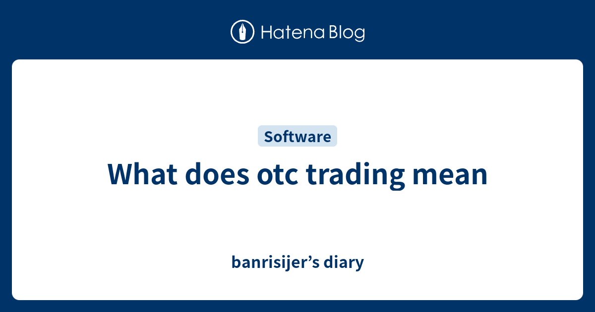 What does otc trading mean banrisijer’s diary