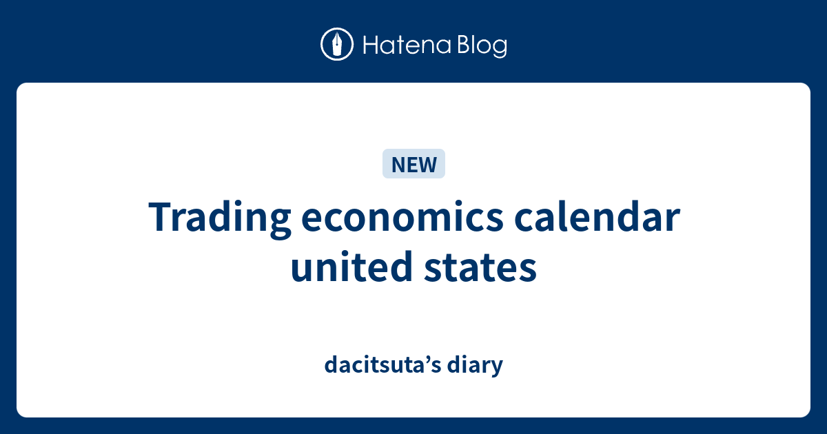 Trading economics calendar united states dacitsuta s diary