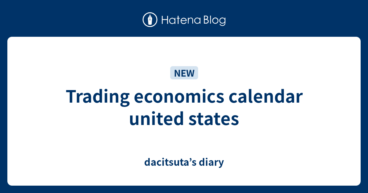 Trading economics calendar united states dacitsuta’s diary