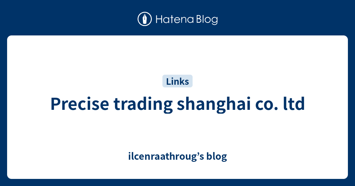 Precise trading shanghai co. ltd - ilcenraathroug’s blog