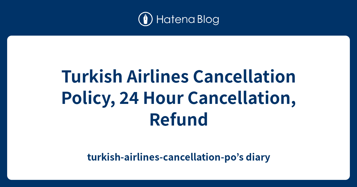Turkish Airlines Cancellation Policy, 24 Hour Cancellation, Refund