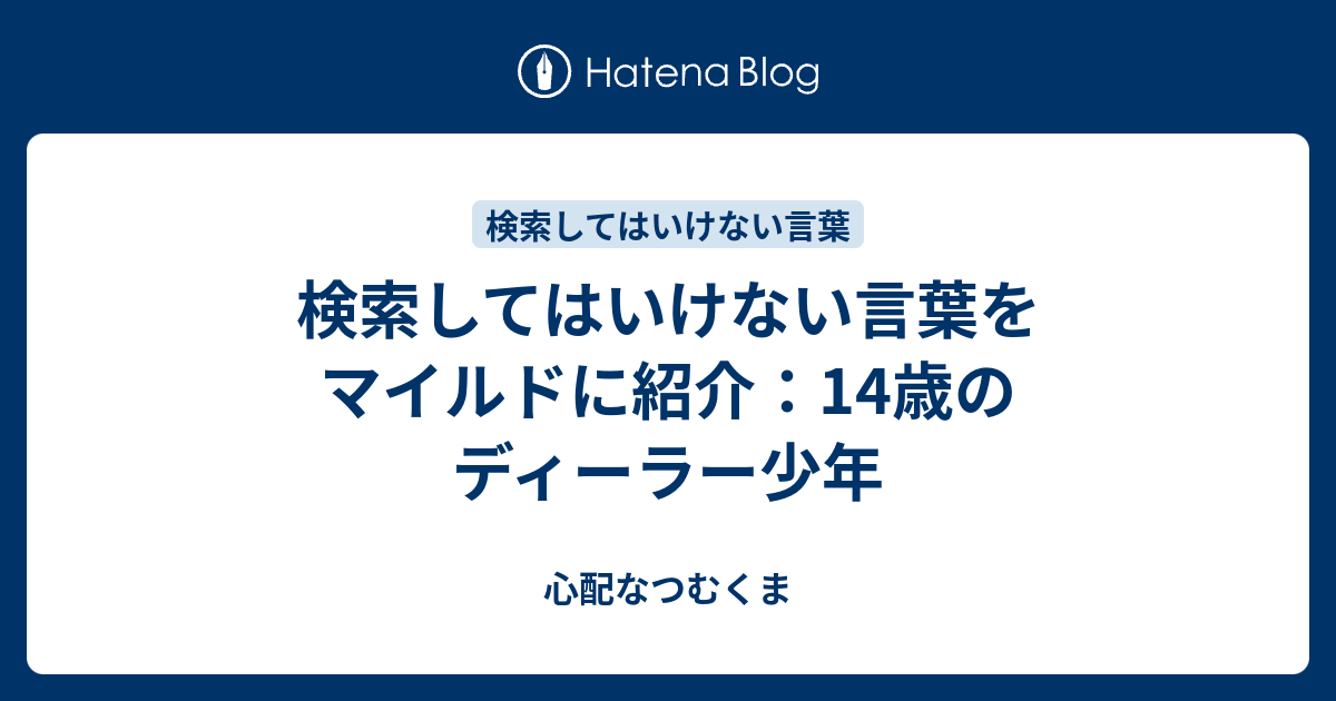 検索してはいけない言葉をマイルドに紹介 14歳のディーラー少年 心配なつむくま