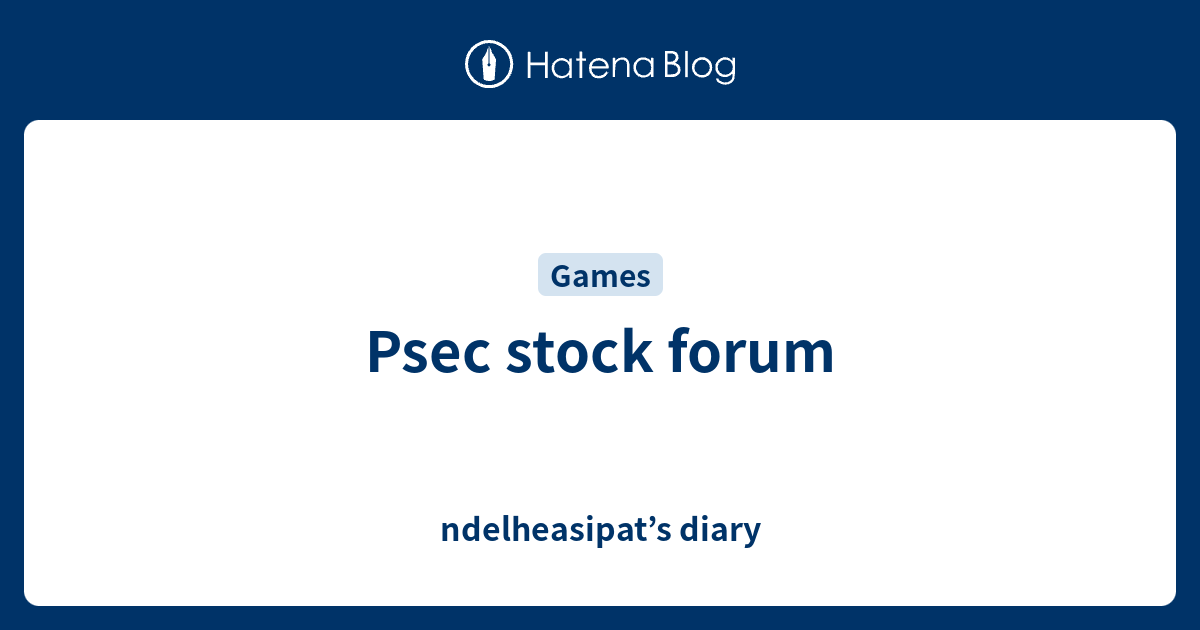 Psec stock forum - ndelheasipat’s diary