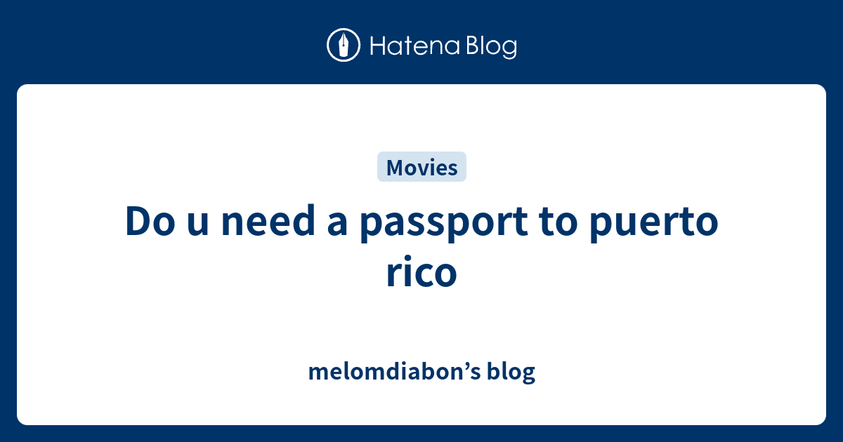 Do u need a passport to puerto rico melomdiabon’s blog