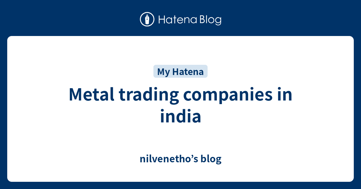 Metal trading companies in india blog