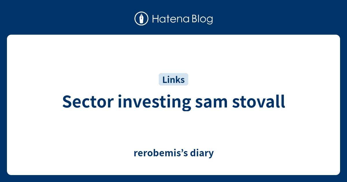 Sector investing sam stovall rerobemis’s diary