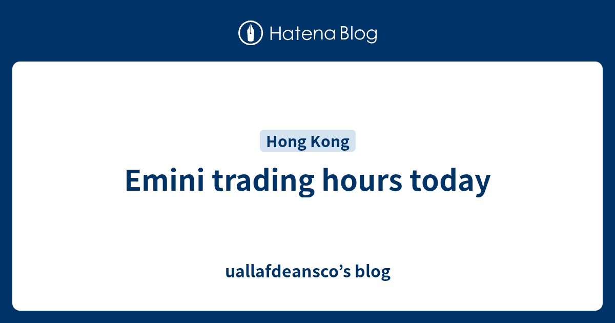 emini-trading-hours-today-uallafdeansco-s-blog