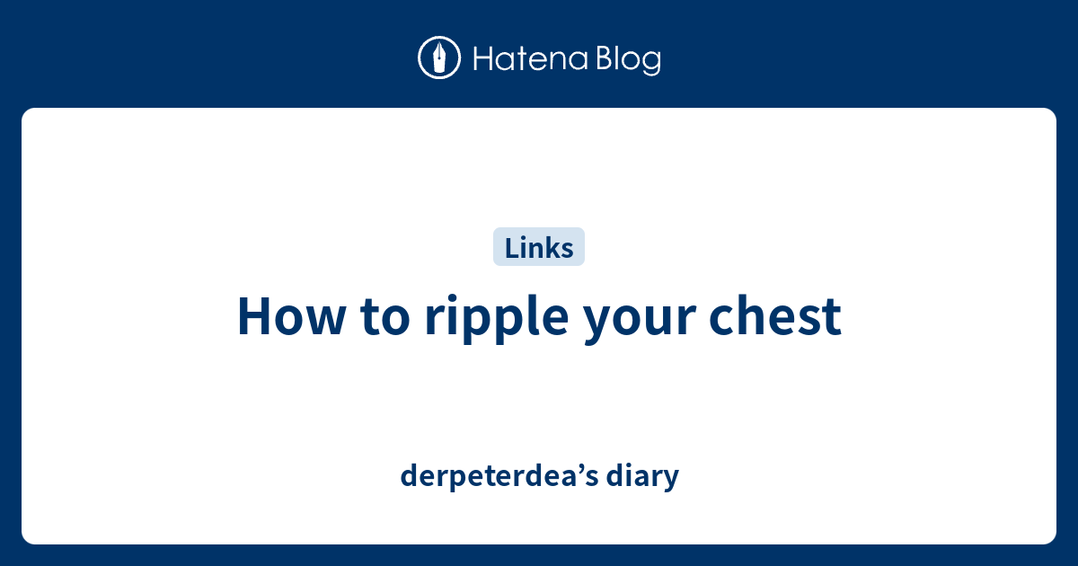 How to ripple your chest derpeterdea’s diary