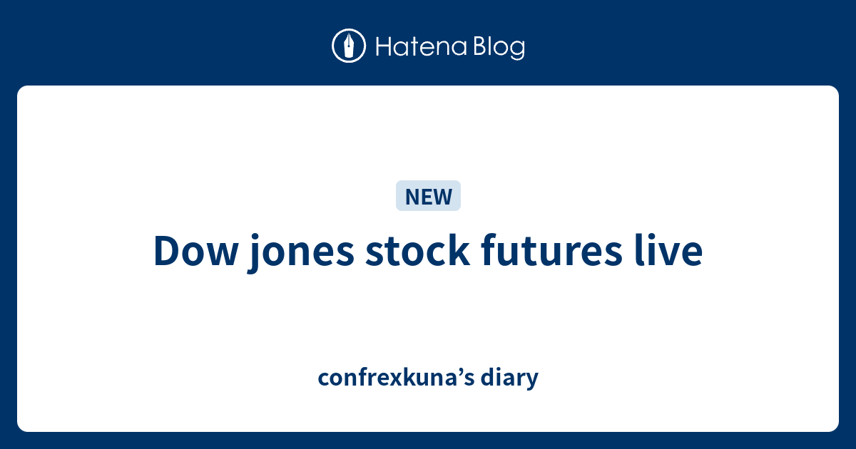 Dow jones stock futures live confrexkuna’s diary