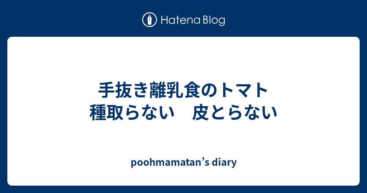 手抜き離乳食のトマト 種取らない 皮とらない Poohmamatan S Diary