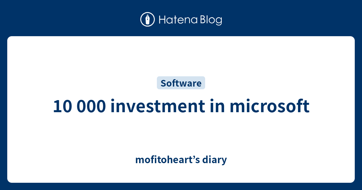 10 000 investment in microsoft mofitoheart’s diary